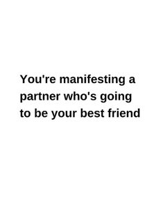 the words you're manifesing a partner who's going to be your best friend