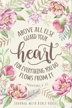 a card with flowers and the words above it that says, prove all else guard your heart for everything you do flows from it