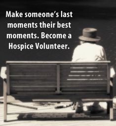 a man sitting on top of a wooden bench next to a body of water with the words make someone's last moments their best moments become a hospice volunteer