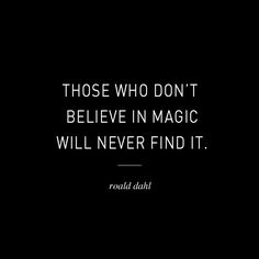 a black and white photo with the quote those who don't believe in magic will never find it