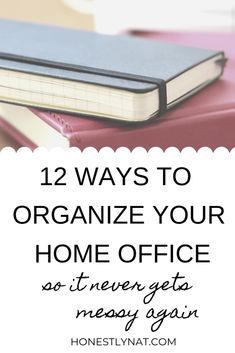 a stack of books with the title 12 ways to organize your home office so it never gets messy again