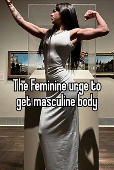 the feminine urge to get masculine body is so strong that it's hard to tell