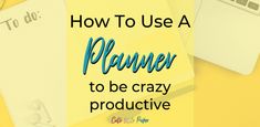 the words how to use a planner to be crazy produtive on a yellow background