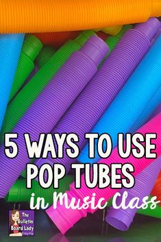 colorful plastic tubes with the words 5 ways to use pop tubes in music class