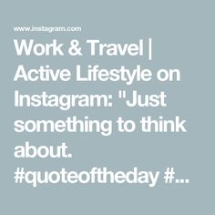 the words work and travel active lifestyle on instagram just something to think about