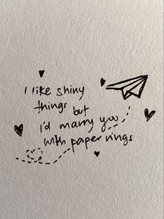 a piece of paper with writing on it that says, i like shiny things but if i'd marry you with paper wings