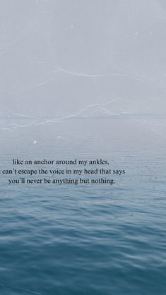 an ocean with a boat in the water and a quote written on it that reads, like an anchor around my ankles, can't shape the waves any he wants