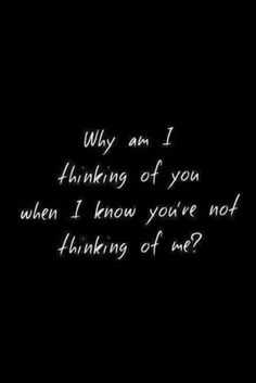 a black and white photo with the words, why am i thinking of you when i know