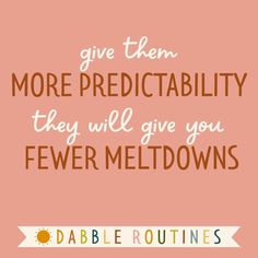 a quote that says give them more predictably they will give you fewer meltdowns