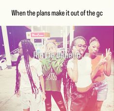 four girls are standing together in front of a gas station and the caption reads, when the plans make it out of the gc