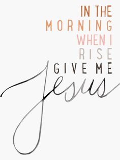 a handwritten message that says in the morning when i rise give me jesus