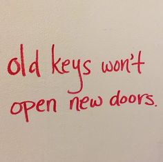 an old key won't open new doors written in red ink on a white wall