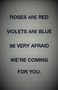 the words roses are red violets are blue be very afraid we're coming for you