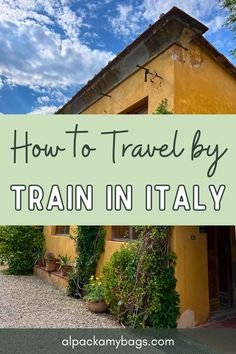 a yellow house with the words how to travel by train in italy