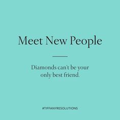 the words meet new people diamonds can't be your only best friend on a blue background