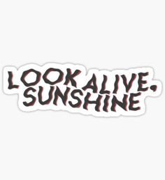 the words look alive, sunshine are printed on a white background with black and red lettering