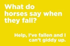 a yellow background with the words, what do horses say when they fall? help, i've fallen and i can't giddy up