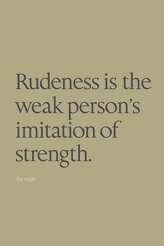 a quote that says rudeness is the weak person's imitationion of strength