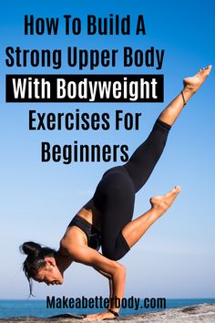 a woman doing yoga on the beach with text overlay that reads how to build a strong upper body with bodyweight exercises for beginners