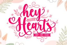 the words hey hearts are surrounded by flowers and leaves on a white background with pink accents