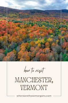 an aerial view of the mountains and trees with text overlay that reads how to visit manchester, vermont