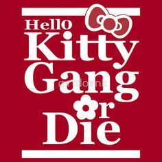 the words hello kitty gang or die on a red background