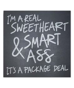 a sign that says, i'm real sweetheart and smart as it's package deal