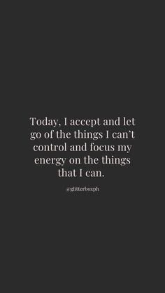 the quote today i accept and let go of the things i can't control and focus my energy on the things that i can