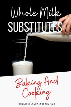 someone pouring milk into a glass with the words whole milk substitutes baking and cooking