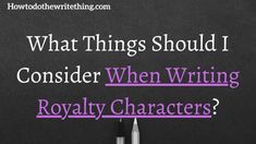 a blackboard with the words what things should i consider when writing royalty characters?