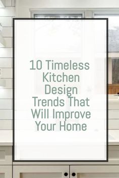 the words 10 times kitchen design trends that will improve your home