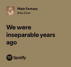 we were insepable years ago by male fantasy billie elish on spotify