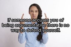 a woman holding her hands up with the words if someone accces you of being argumentative there is no way to defend yourself