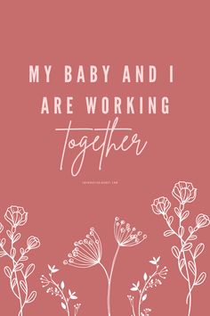 a pink background with white flowers and the words, my baby and i are working together