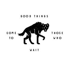 a black and white drawing of a wolf with the words, good things come to those who wait