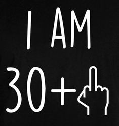 i am 30 + plus sign with hand cursive font on black background and white lettering