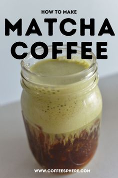 a mason jar filled with coffee sitting on top of a white counter next to the words how to make matcha coffee