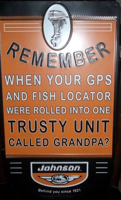 a sign that says, remember when your gps and fish locator were rolled into one trusty unit called grandpa?