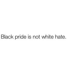 black pride is not white hate