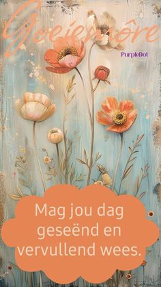 a painting with flowers on it and the words, mag jou da gessend en veruulend wees