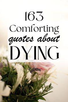 flowers and greenery with text overlay that reads, 65 comforting quotes about dying