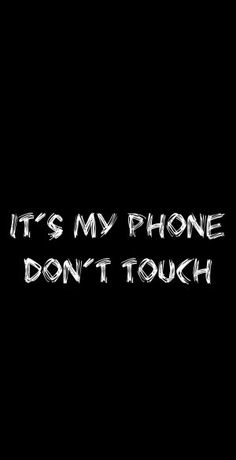 the words it's my phone don't touch in white on a black background