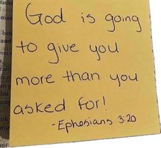 a piece of paper with the words god is going to give you more than you asked for ephesians 3 20