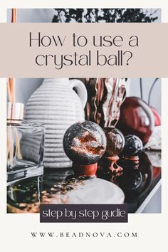 a table with vases on it and the words how to use a crystal ball?