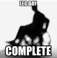 the silhouette of a man in a wheelchair with text reading leg day complete on it