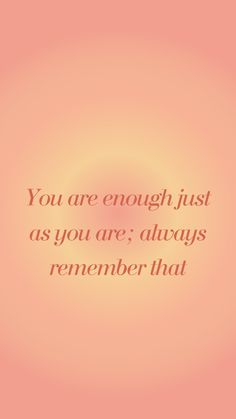 an orange and pink background with the words you are enough, just as you are always remember that