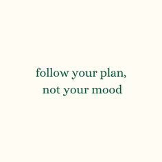 the words follow your plan, not your mood are in green on a white background