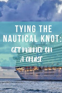 a cruise ship in the ocean with text saying tying the nautical knot get married on a cruise