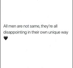 a black and white photo with the words all men are not same, they're all disapproving in their own unique way