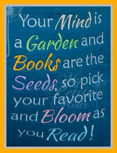 a chalkboard with the words your mind is a garden and books are the seeds so pick your favorite and bloom as you read